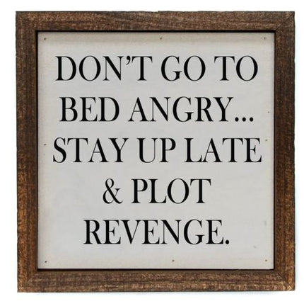 Don't Go To Bed Angry...Stay Up Late And Plot Revenge Sign