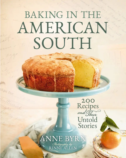 Baking in the American South : 200 Recipes and Their Untold Stories