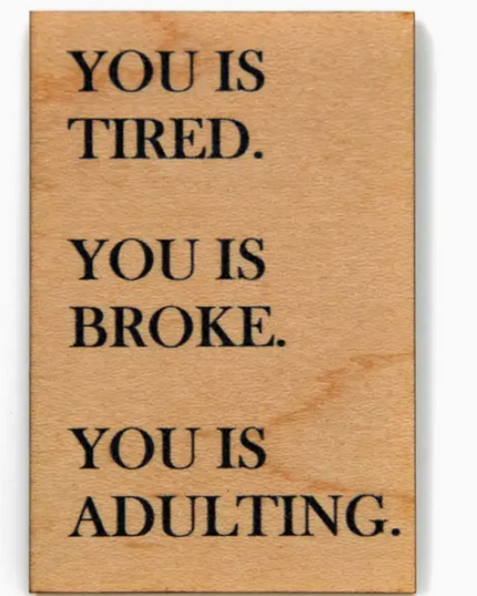 You is Tired. You is Broke. You is Adulting Magnet