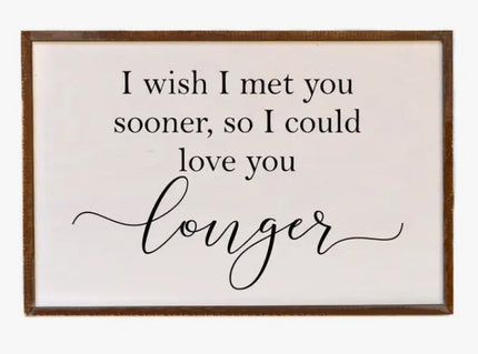 I Wish I Met You Sooner Sign