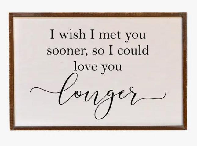 I Wish I Met You Sooner Sign