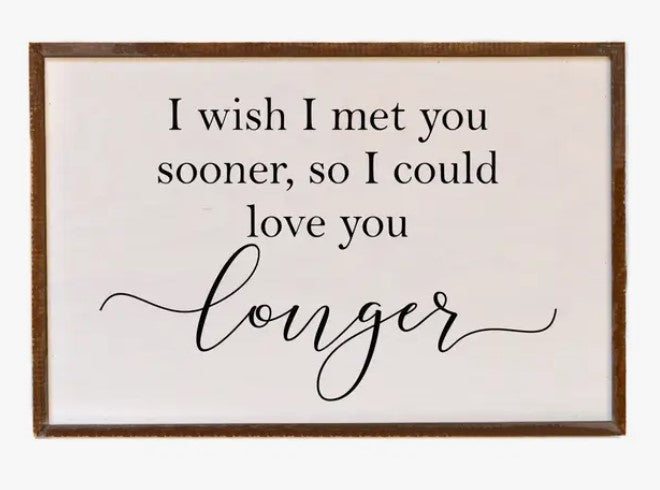 I Wish I Met You Sooner Sign