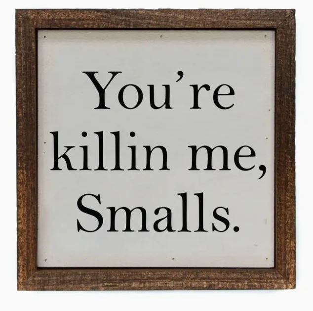 You're Killin Me Smalls Sign