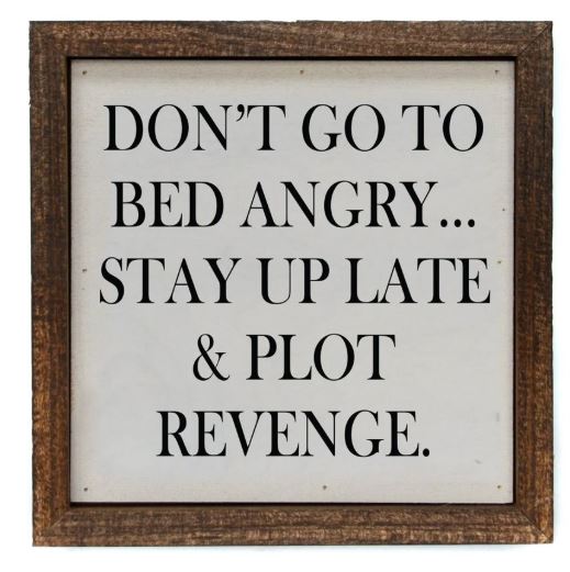 Don't Go To Bed Angry...Stay Up Late And Plot Revenge Sign