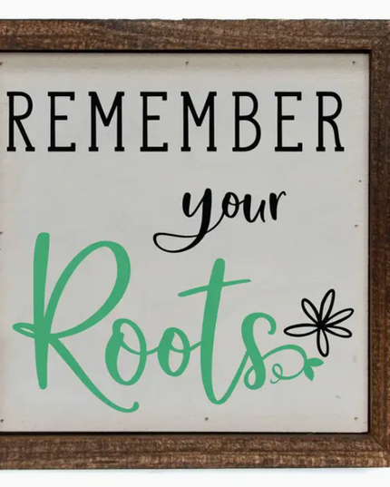 Remember Your Roots Sign