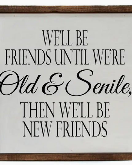 10x10 We'll Be Friends Until We're Old and Senile Sign