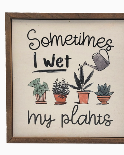 Sometimes I Wet My Plants Sign