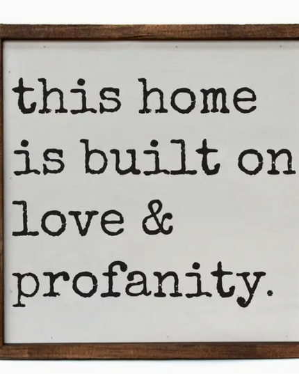 This Home Is Built On Love and Profanity Sign 10x10