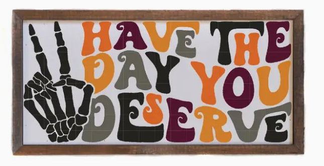 Have The Day You Deserve Sign