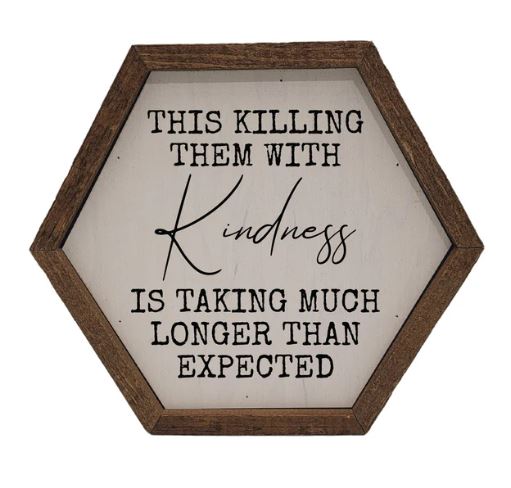 Killing Them With Kindness Sign