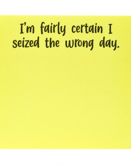 I'm Fairly CertaIn I Seized The Wrong Day