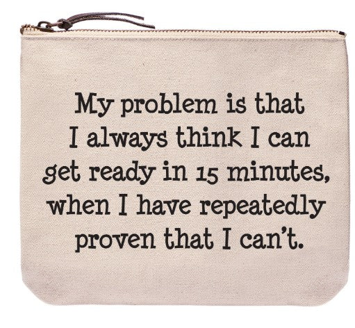 My Problem Is...Everyday Zipper Bag